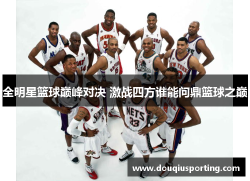 全明星篮球巅峰对决 激战四方谁能问鼎篮球之巅